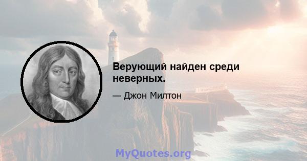 Верующий найден среди неверных.