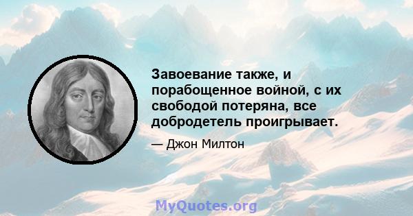 Завоевание также, и порабощенное войной, с их свободой потеряна, все добродетель проигрывает.