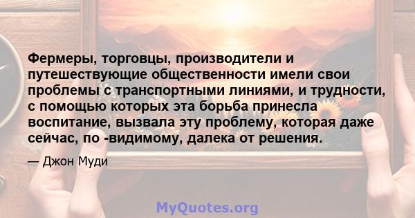 Фермеры, торговцы, производители и путешествующие общественности имели свои проблемы с транспортными линиями, и трудности, с помощью которых эта борьба принесла воспитание, вызвала эту проблему, которая даже сейчас, по