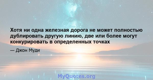 Хотя ни одна железная дорога не может полностью дублировать другую линию, две или более могут конкурировать в определенных точках