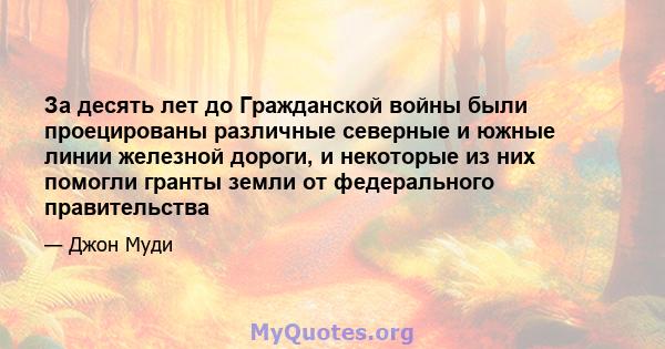 За десять лет до Гражданской войны были проецированы различные северные и южные линии железной дороги, и некоторые из них помогли гранты земли от федерального правительства