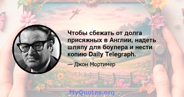 Чтобы сбежать от долга присяжных в Англии, надеть шляпу для боулера и нести копию Daily Telegraph.