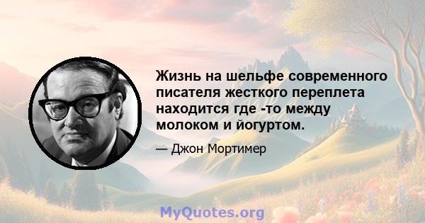 Жизнь на шельфе современного писателя жесткого переплета находится где -то между молоком и йогуртом.