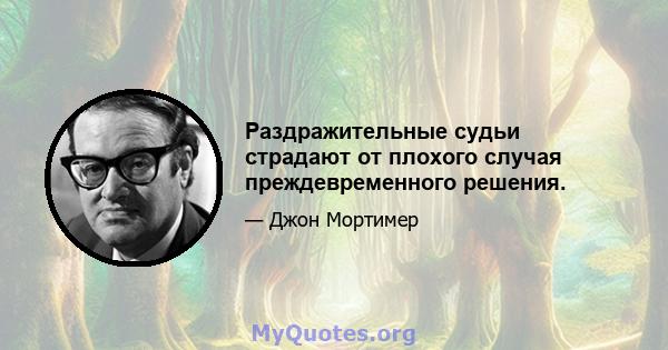 Раздражительные судьи страдают от плохого случая преждевременного решения.