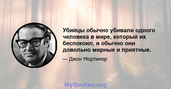 Убийцы обычно убивали одного человека в мире, который их беспокоил, и обычно они довольно мирные и приятные.