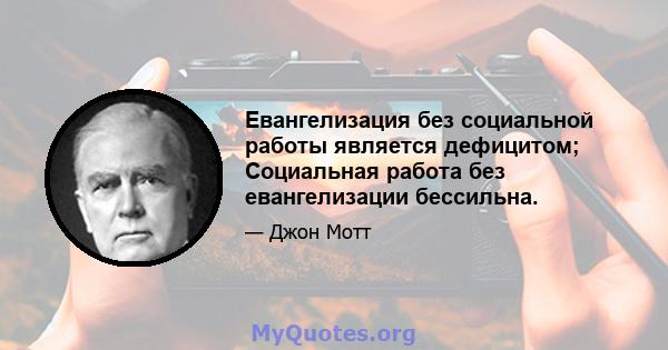 Евангелизация без социальной работы является дефицитом; Социальная работа без евангелизации бессильна.