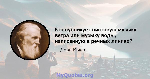 Кто публикует листовую музыку ветра или музыку воды, написанную в речных линиях?