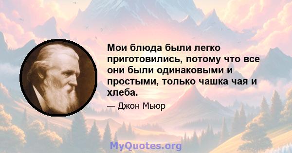 Мои блюда были легко приготовились, потому что все они были одинаковыми и простыми, только чашка чая и хлеба.