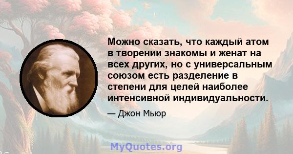 Можно сказать, что каждый атом в творении знакомы и женат на всех других, но с универсальным союзом есть разделение в степени для целей наиболее интенсивной индивидуальности.