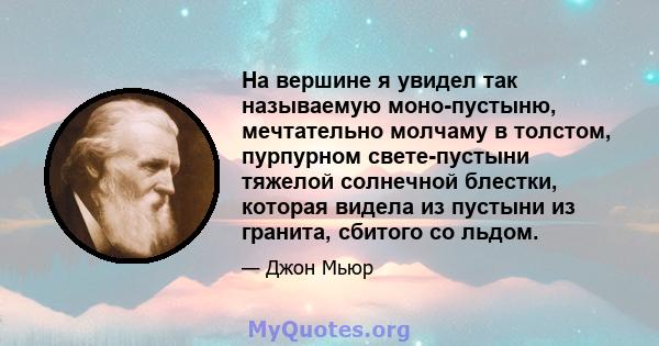 На вершине я увидел так называемую моно-пустыню, мечтательно молчаму в толстом, пурпурном свете-пустыни тяжелой солнечной блестки, которая видела из пустыни из гранита, сбитого со льдом.