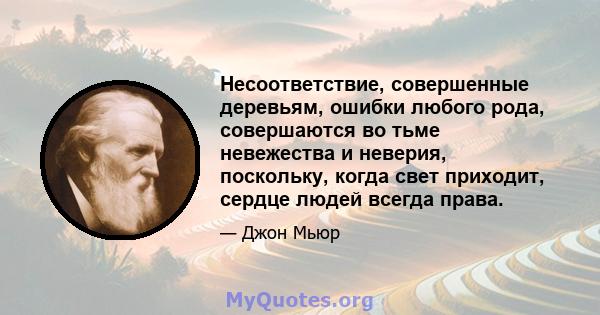 Несоответствие, совершенные деревьям, ошибки любого рода, совершаются во тьме невежества и неверия, поскольку, когда свет приходит, сердце людей всегда права.