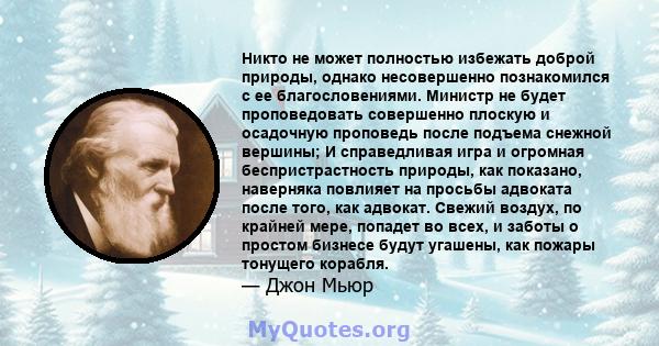 Никто не может полностью избежать доброй природы, однако несовершенно познакомился с ее благословениями. Министр не будет проповедовать совершенно плоскую и осадочную проповедь после подъема снежной вершины; И