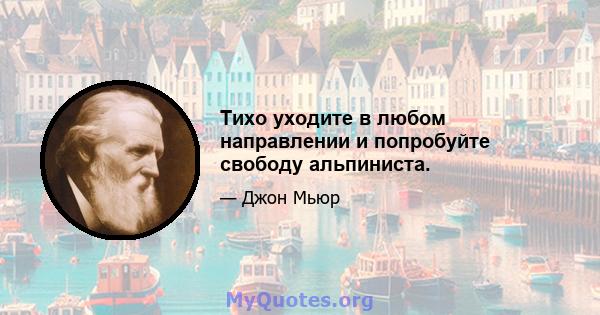 Тихо уходите в любом направлении и попробуйте свободу альпиниста.