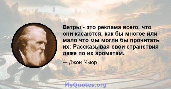 Ветры - это реклама всего, что они касаются, как бы многое или мало что мы могли бы прочитать их; Рассказывая свои странствия даже по их ароматам.