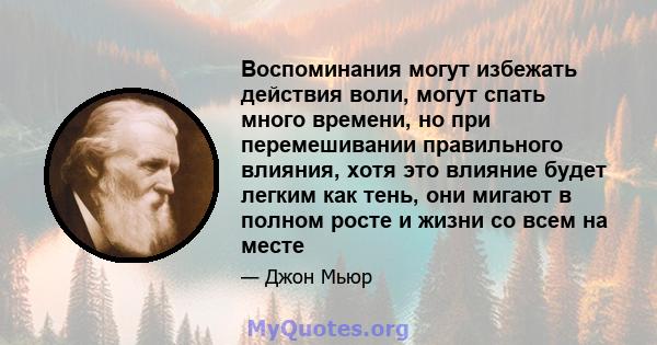 Воспоминания могут избежать действия воли, могут спать много времени, но при перемешивании правильного влияния, хотя это влияние будет легким как тень, они мигают в полном росте и жизни со всем на месте