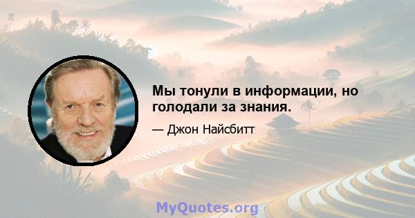 Мы тонули в информации, но голодали за знания.