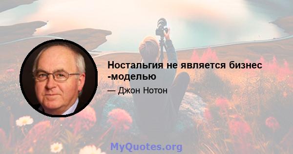 Ностальгия не является бизнес -моделью