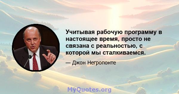 Учитывая рабочую программу в настоящее время, просто не связана с реальностью, с которой мы сталкиваемся.