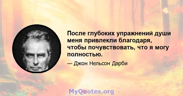 После глубоких упражнений души меня привлекли благодаря, чтобы почувствовать, что я могу полностью.