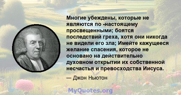 Многие убеждены, которые не являются по -настоящему просвещенными; боятся последствий греха, хотя они никогда не видели его зла; Имейте кажущееся желание спасения, которое не основано на действительно духовном открытии