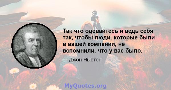 Так что одевайтесь и ведь себя так, чтобы люди, которые были в вашей компании, не вспомнили, что у вас было.