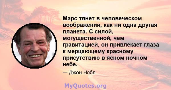 Марс тянет в человеческом воображении, как ни одна другая планета. С силой, могущественной, чем гравитацией, он привлекает глаза к мерцающему красному присутствию в ясном ночном небе.