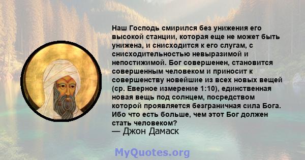 Наш Господь смирился без унижения его высокой станции, которая еще не может быть унижена, и снисходится к его слугам, с снисходительностью невыразимой и непостижимой. Бог совершенен, становится совершенным человеком и