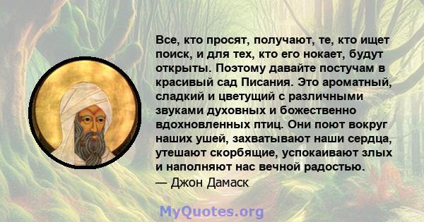 Все, кто просят, получают, те, кто ищет поиск, и для тех, кто его нокает, будут открыты. Поэтому давайте постучам в красивый сад Писания. Это ароматный, сладкий и цветущий с различными звуками духовных и божественно