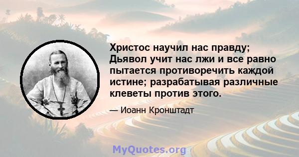 Христос научил нас правду; Дьявол учит нас лжи и все равно пытается противоречить каждой истине; разрабатывая различные клеветы против этого.