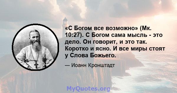 «С Богом все возможно» (Мк. 10:27). С Богом сама мысль - это дело. Он говорит, и это так. Коротко и ясно. И все миры стоят у Слова Божьего.