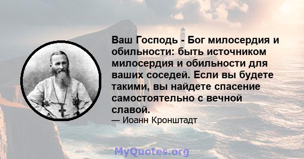 Ваш Господь - Бог милосердия и обильности: быть источником милосердия и обильности для ваших соседей. Если вы будете такими, вы найдете спасение самостоятельно с вечной славой.