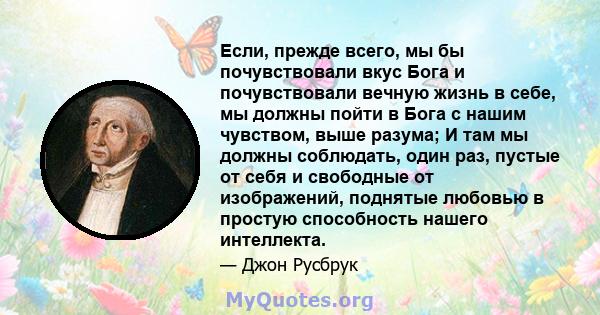 Если, прежде всего, мы бы почувствовали вкус Бога и почувствовали вечную жизнь в себе, мы должны пойти в Бога с нашим чувством, выше разума; И там мы должны соблюдать, один раз, пустые от себя и свободные от