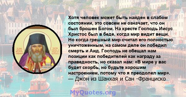 Хотя человек может быть найден в слабом состоянии, это совсем не означает, что он был брошен Богом. На кресте Господь Иисус Христос был в беде, когда мир видит вещи. Но когда грешный мир считал его полностью