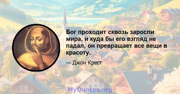 Бог проходит сквозь заросли мира, и куда бы его взгляд не падал, он превращает все вещи в красоту.