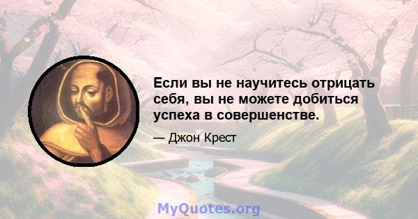 Если вы не научитесь отрицать себя, вы не можете добиться успеха в совершенстве.