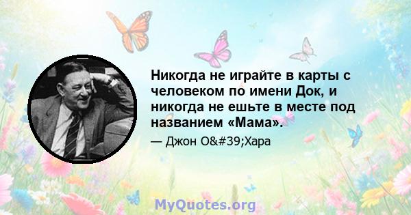 Никогда не играйте в карты с человеком по имени Док, и никогда не ешьте в месте под названием «Мама».