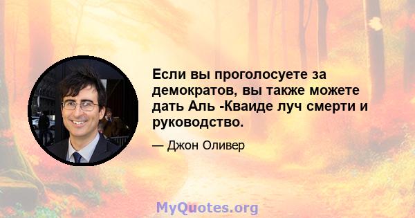 Если вы проголосуете за демократов, вы также можете дать Аль -Кваиде луч смерти и руководство.