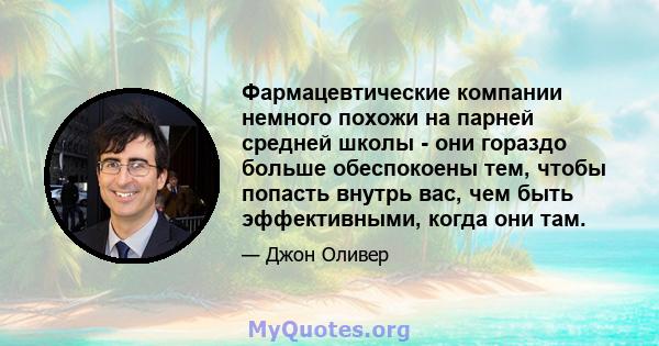 Фармацевтические компании немного похожи на парней средней школы - они гораздо больше обеспокоены тем, чтобы попасть внутрь вас, чем быть эффективными, когда они там.