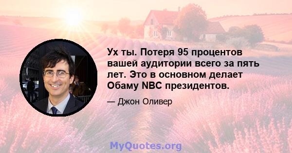 Ух ты. Потеря 95 процентов вашей аудитории всего за пять лет. Это в основном делает Обаму NBC президентов.