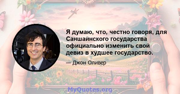 Я думаю, что, честно говоря, для Саншайнского государства официально изменить свой девиз в худшее государство.