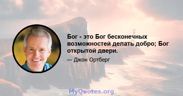 Бог - это Бог бесконечных возможностей делать добро; Бог открытой двери.