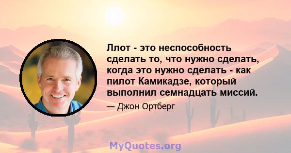 Ллот - это неспособность сделать то, что нужно сделать, когда это нужно сделать - как пилот Камикадзе, который выполнил семнадцать миссий.