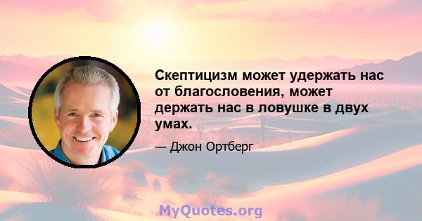 Скептицизм может удержать нас от благословения, может держать нас в ловушке в двух умах.