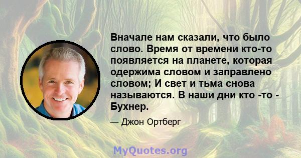 Вначале нам сказали, что было слово. Время от времени кто-то появляется на планете, которая одержима словом и заправлено словом; И свет и тьма снова называются. В наши дни кто -то - Бухнер.