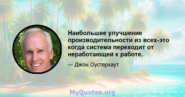 Наибольшее улучшение производительности из всех-это когда система переходит от неработающей к работе.