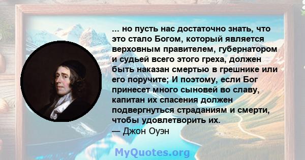 ... но пусть нас достаточно знать, что это стало Богом, который является верховным правителем, губернатором и судьей всего этого греха, должен быть наказан смертью в грешнике или его поручите; И поэтому, если Бог