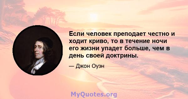 Если человек преподает честно и ходит криво, то в течение ночи его жизни упадет больше, чем в день своей доктрины.