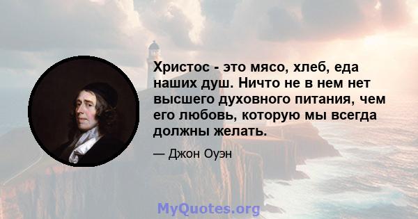 Христос - это мясо, хлеб, еда наших душ. Ничто не в нем нет высшего духовного питания, чем его любовь, которую мы всегда должны желать.