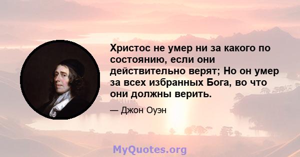 Христос не умер ни за какого по состоянию, если они действительно верят; Но он умер за всех избранных Бога, во что они должны верить.