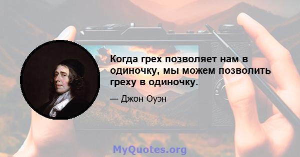 Когда грех позволяет нам в одиночку, мы можем позволить греху в одиночку.